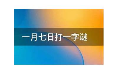 1月7日打一字(一月七日打一字谜是什么)