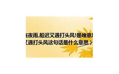 船迟又遇打头风(船迟又遇打头风全诗是什么)